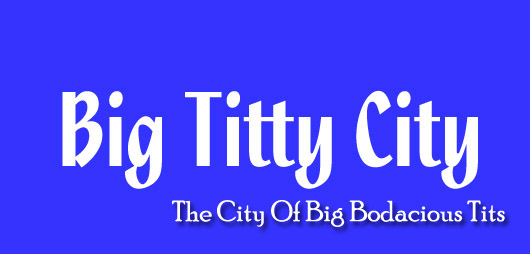 Welcome to Big Titty City
